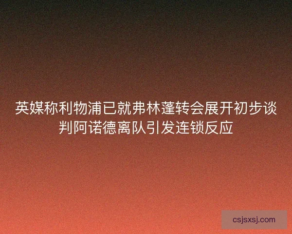 英媒称利物浦已就弗林蓬转会展开初步谈判阿诺德离队引发连锁反应